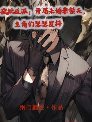 疯批反派：开局未婚妻祭天,主角们瑟瑟发抖