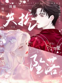 缠欲！诱他失控,引他坠落