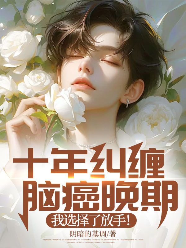 十年纠缠：脑癌晚期,我选择了放手！