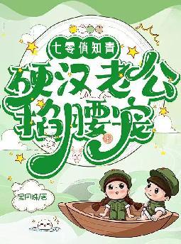 七零俏知青,硬汉老公掐腰宠